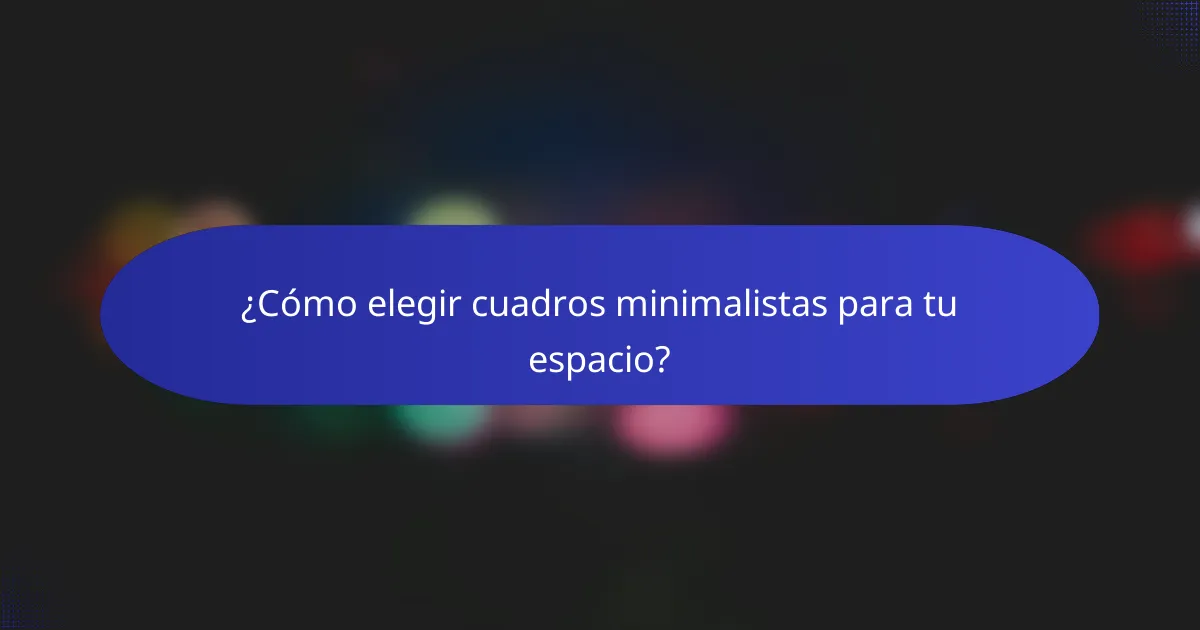 ¿Cómo elegir cuadros minimalistas para tu espacio?