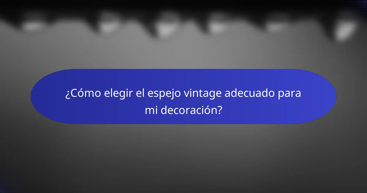 ¿Cómo elegir el espejo vintage adecuado para mi decoración?