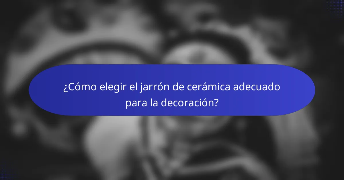 ¿Cómo elegir el jarrón de cerámica adecuado para la decoración?