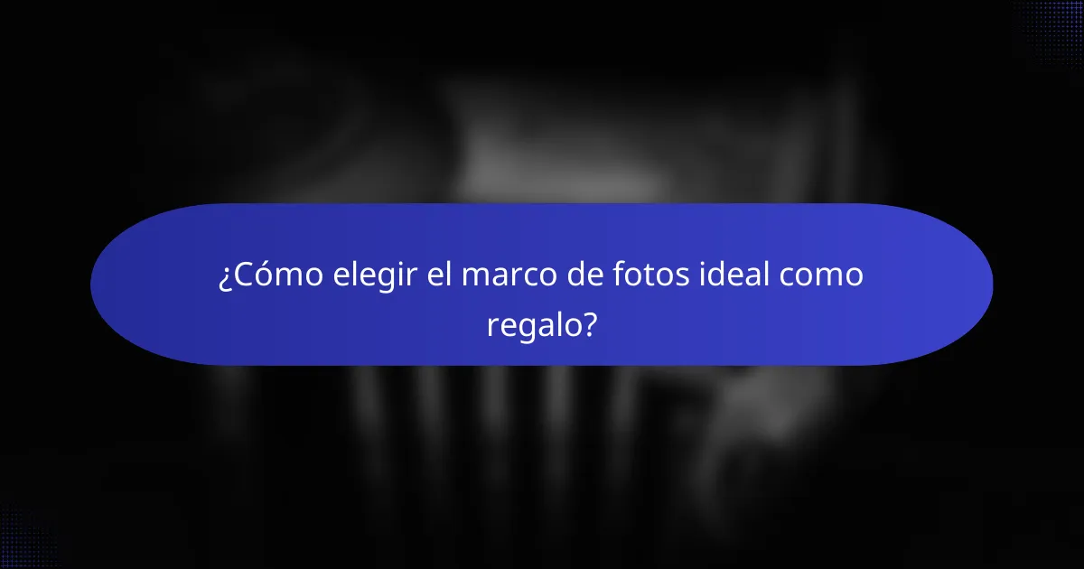 ¿Cómo elegir el marco de fotos ideal como regalo?