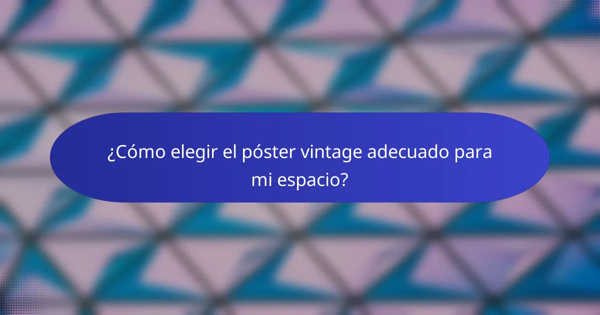 ¿Cómo elegir el póster vintage adecuado para mi espacio?