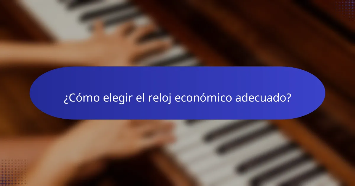 ¿Cómo elegir el reloj económico adecuado?
