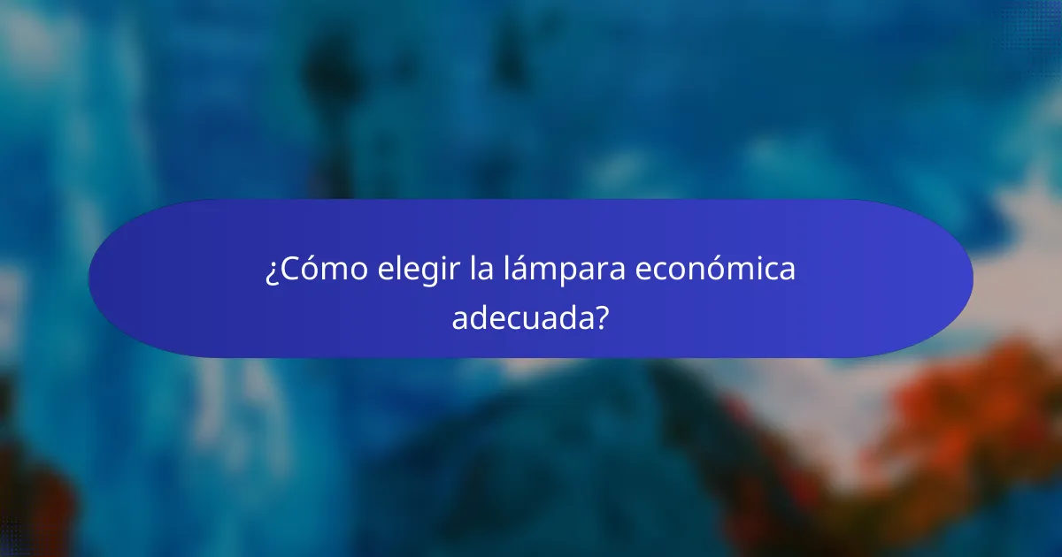 ¿Cómo elegir la lámpara económica adecuada?