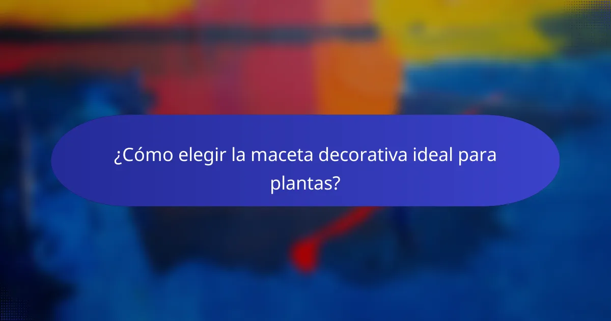 ¿Cómo elegir la maceta decorativa ideal para plantas?