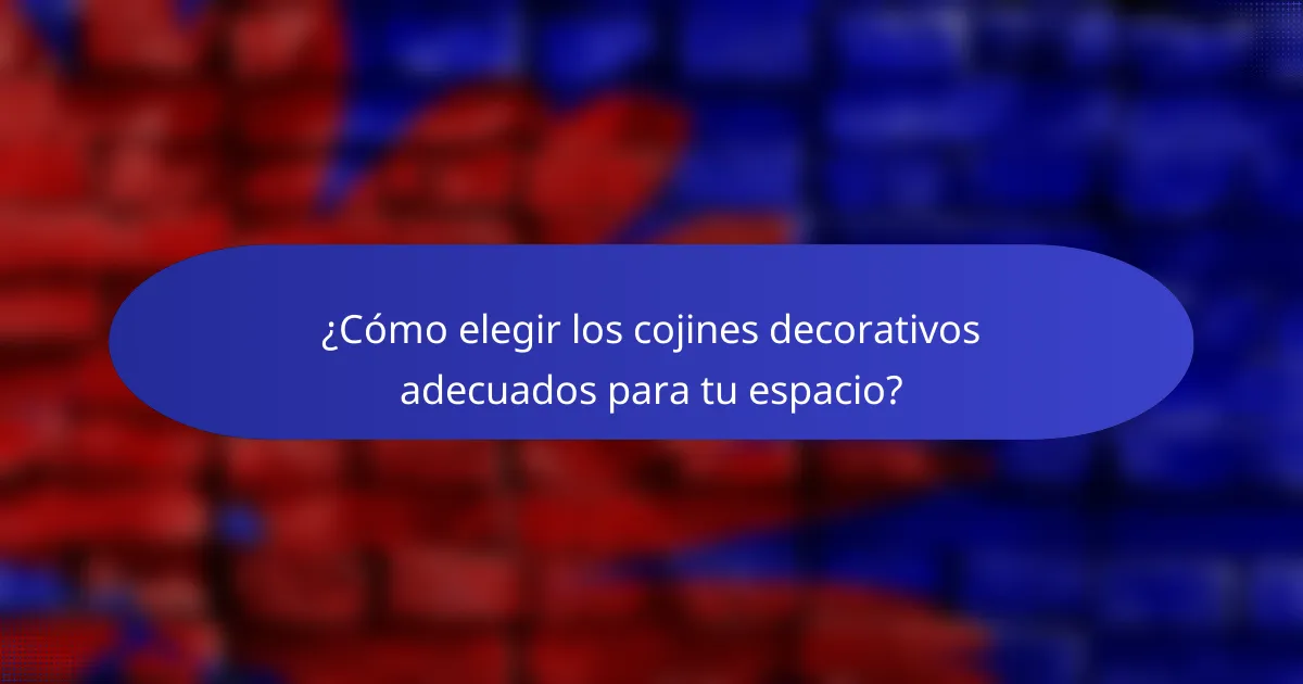 ¿Cómo elegir los cojines decorativos adecuados para tu espacio?