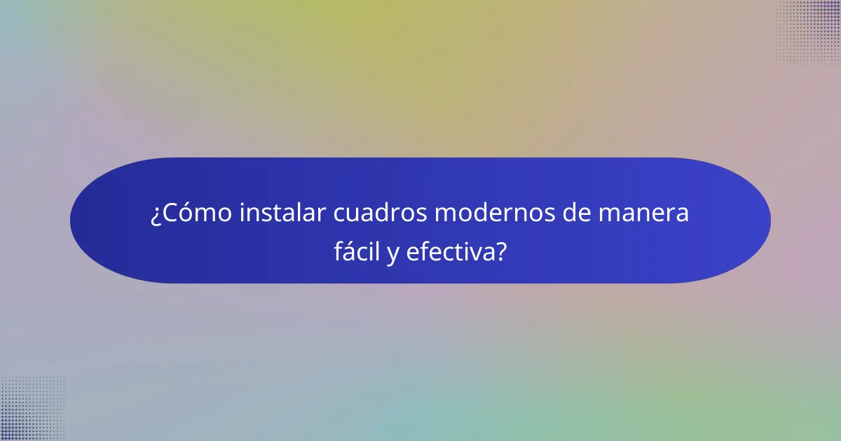¿Cómo instalar cuadros modernos de manera fácil y efectiva?
