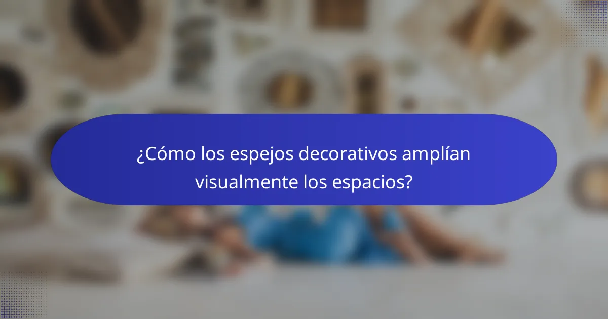 ¿Cómo los espejos decorativos amplían visualmente los espacios?