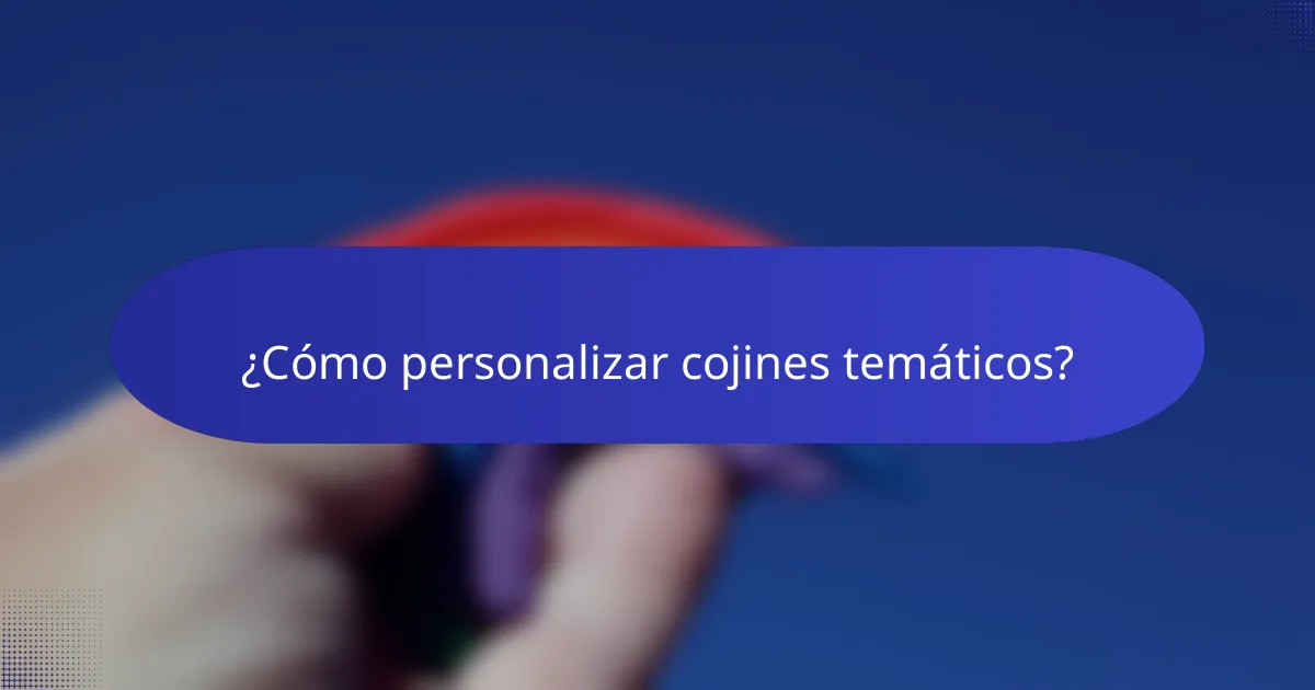 ¿Cómo personalizar cojines temáticos?