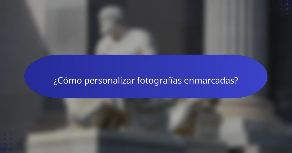 ¿Cómo personalizar fotografías enmarcadas?