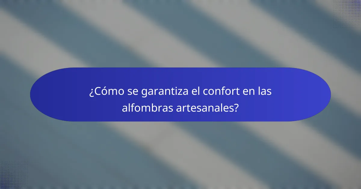 ¿Cómo se garantiza el confort en las alfombras artesanales?