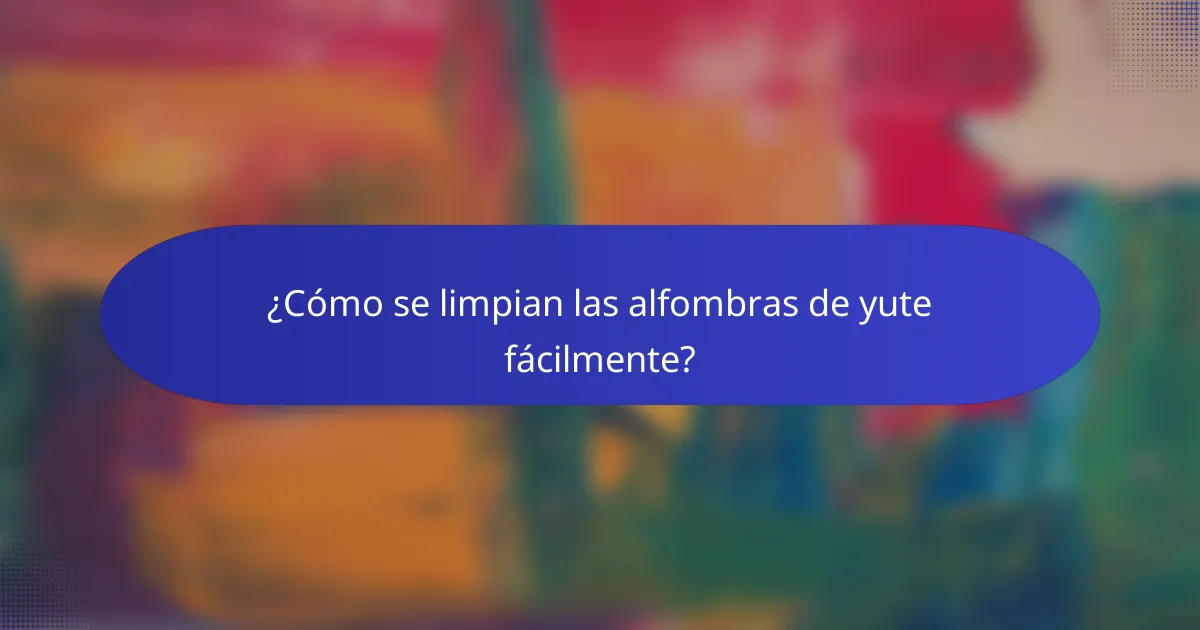 ¿Cómo se limpian las alfombras de yute fácilmente?