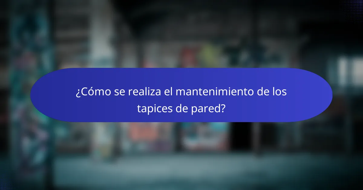 ¿Cómo se realiza el mantenimiento de los tapices de pared?