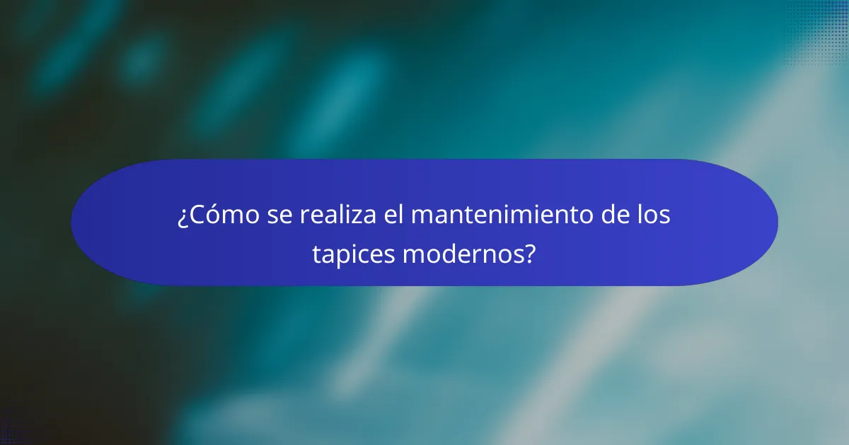 ¿Cómo se realiza el mantenimiento de los tapices modernos?