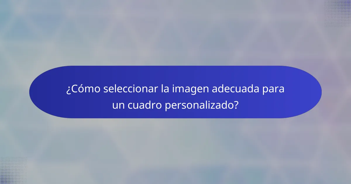 ¿Cómo seleccionar la imagen adecuada para un cuadro personalizado?