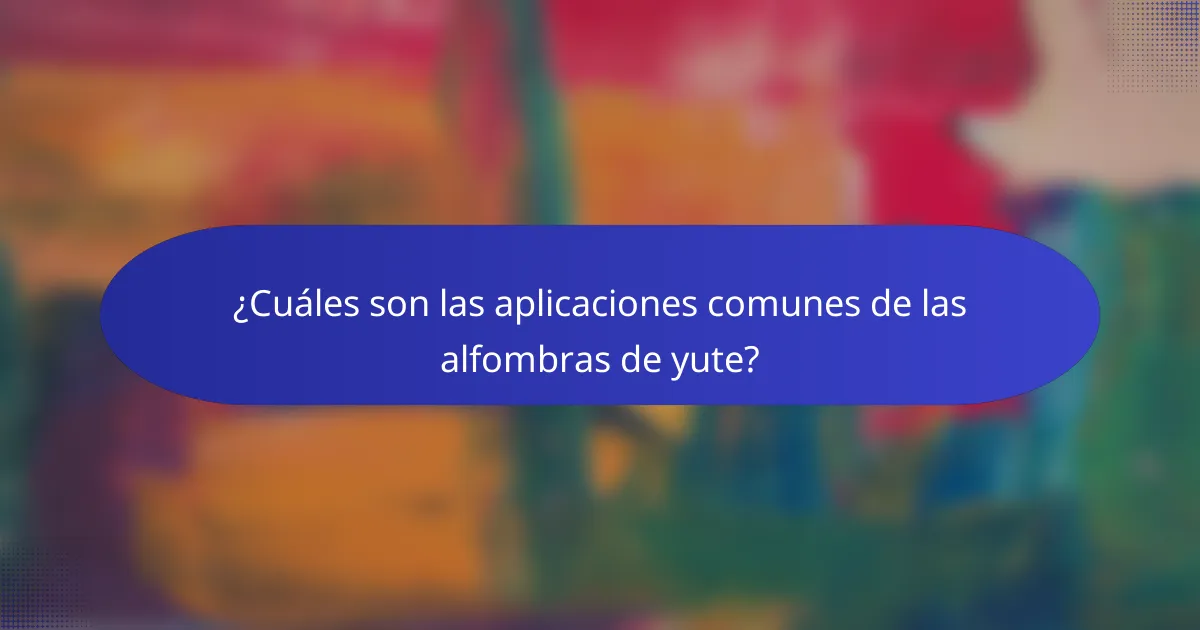 ¿Cuáles son las aplicaciones comunes de las alfombras de yute?