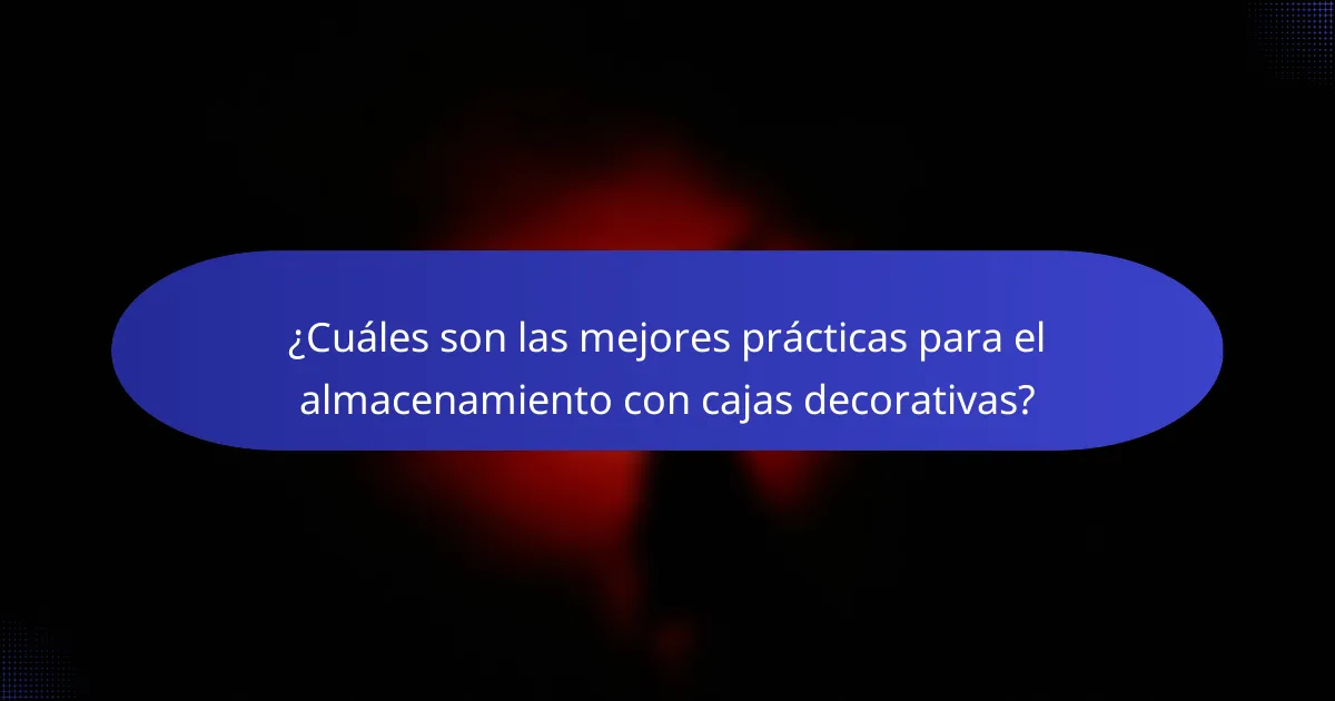 ¿Cuáles son las mejores prácticas para el almacenamiento con cajas decorativas?