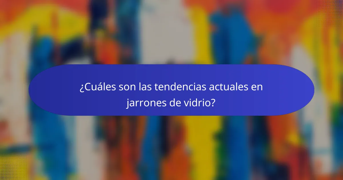 ¿Cuáles son las tendencias actuales en jarrones de vidrio?