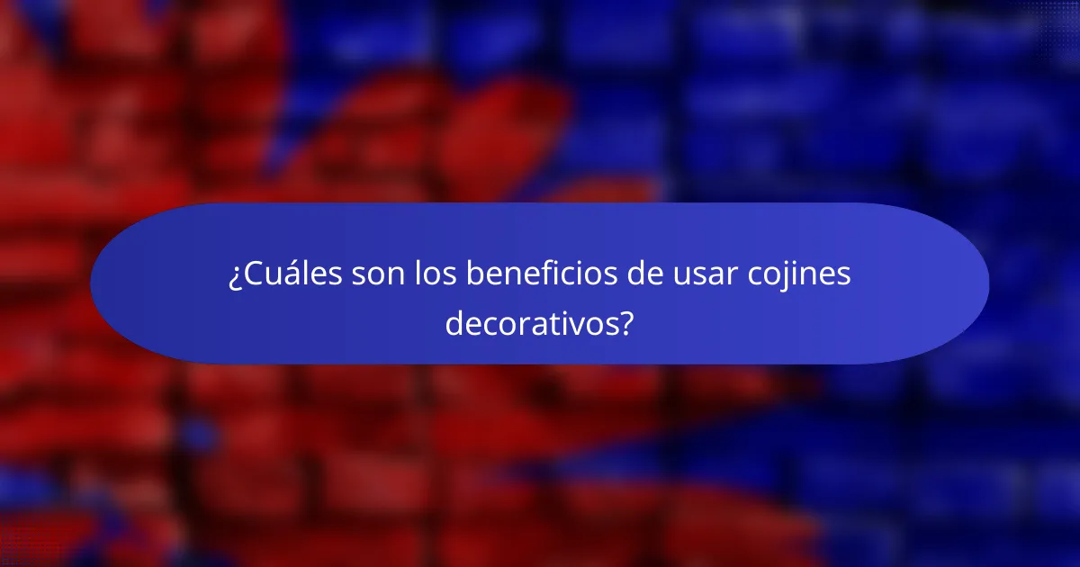 ¿Cuáles son los beneficios de usar cojines decorativos?