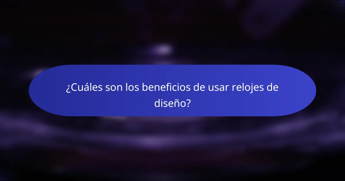 ¿Cuáles son los beneficios de usar relojes de diseño?