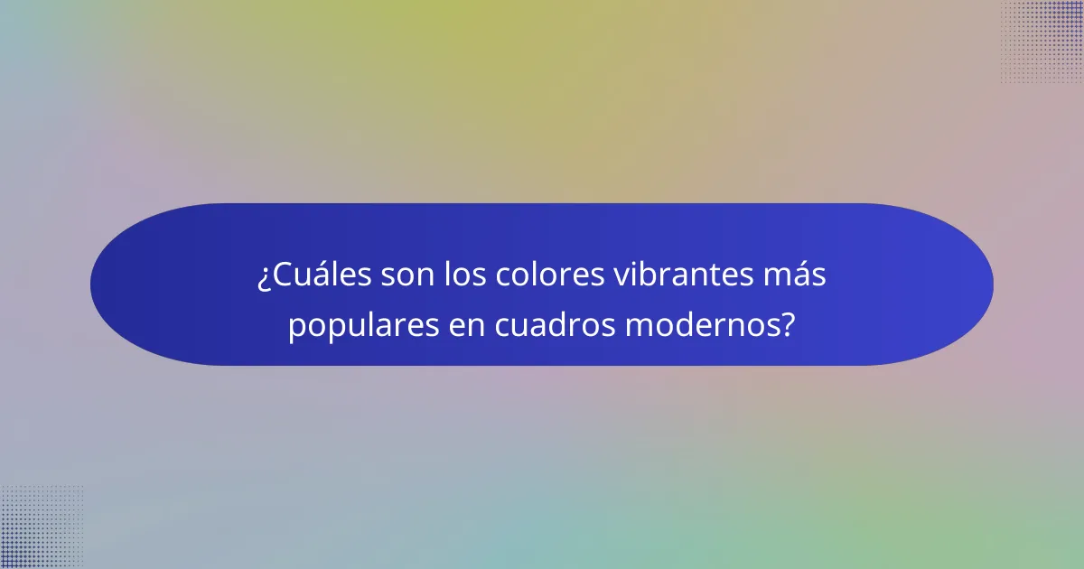 ¿Cuáles son los colores vibrantes más populares en cuadros modernos?
