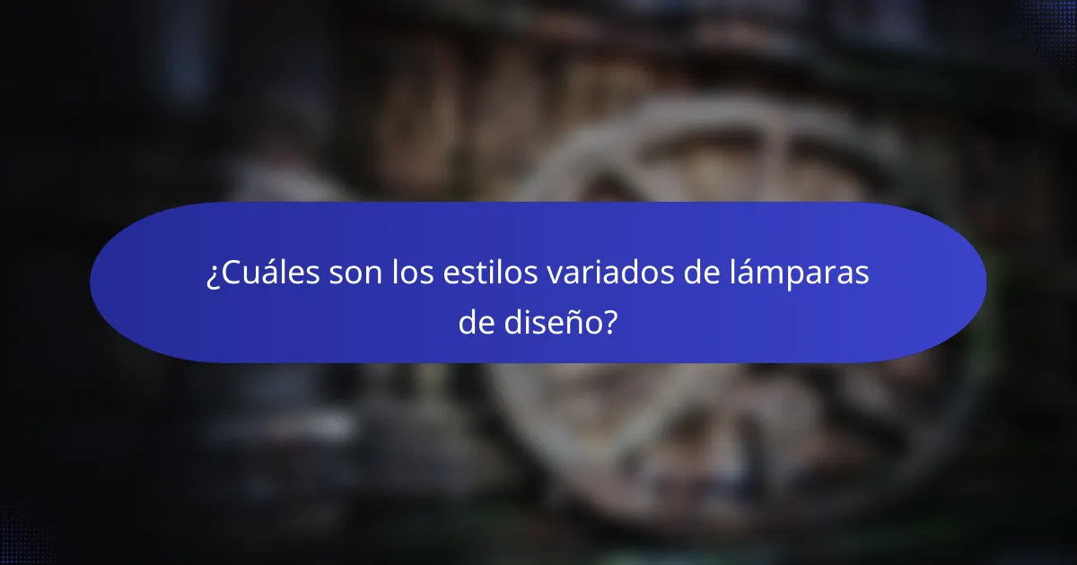 ¿Cuáles son los estilos variados de lámparas de diseño?