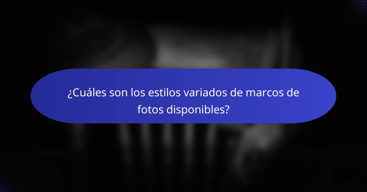 ¿Cuáles son los estilos variados de marcos de fotos disponibles?