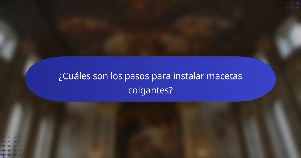 ¿Cuáles son los pasos para instalar macetas colgantes?