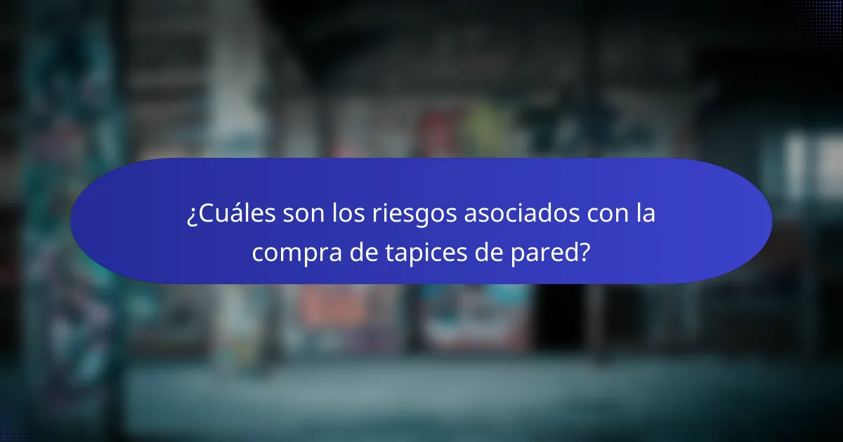 ¿Cuáles son los riesgos asociados con la compra de tapices de pared?
