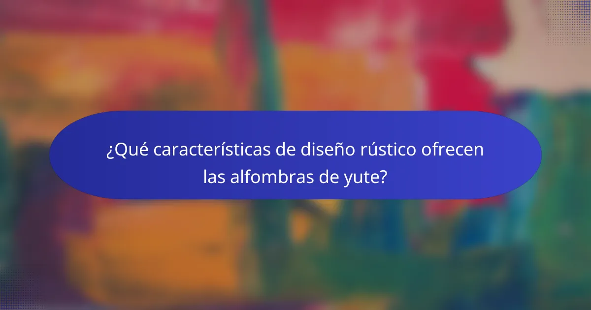 ¿Qué características de diseño rústico ofrecen las alfombras de yute?