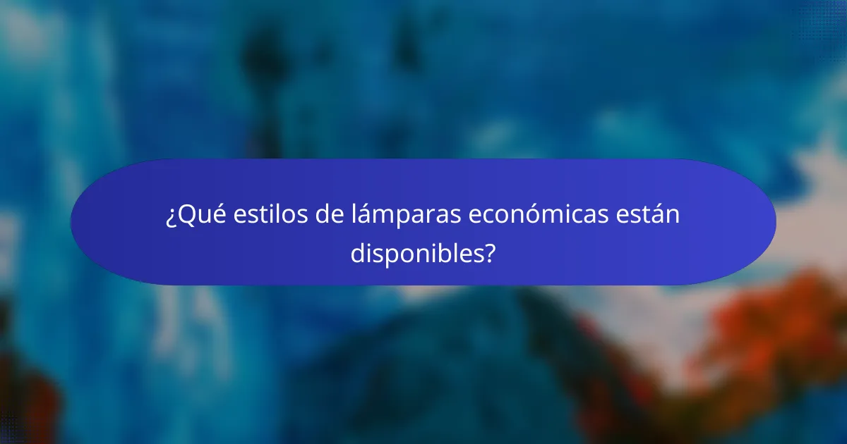 ¿Qué estilos de lámparas económicas están disponibles?