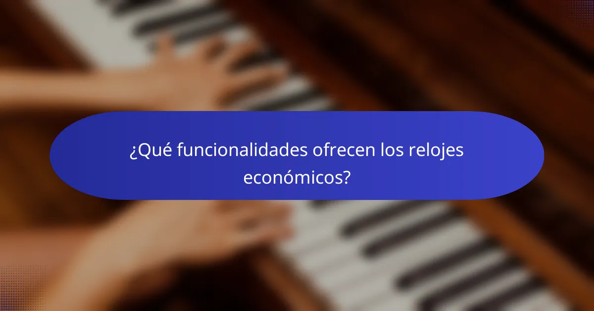 ¿Qué funcionalidades ofrecen los relojes económicos?