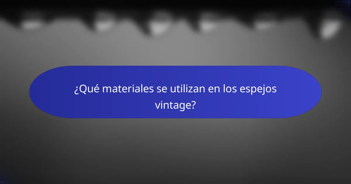 ¿Qué materiales se utilizan en los espejos vintage?