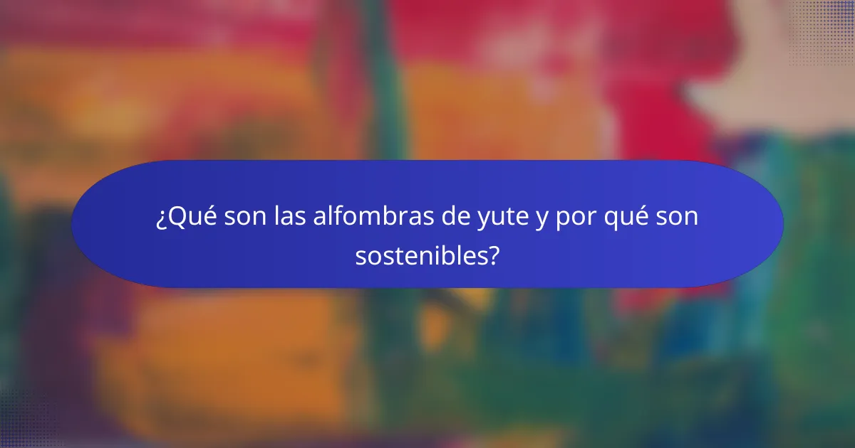 ¿Qué son las alfombras de yute y por qué son sostenibles?