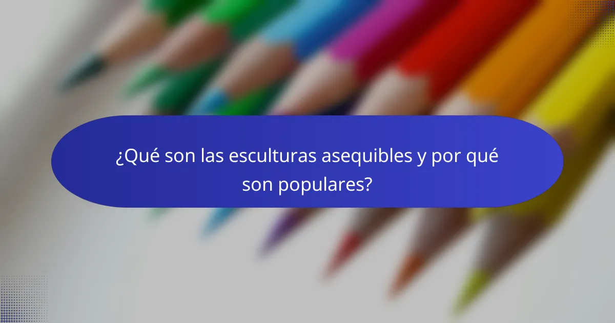 ¿Qué son las esculturas asequibles y por qué son populares?