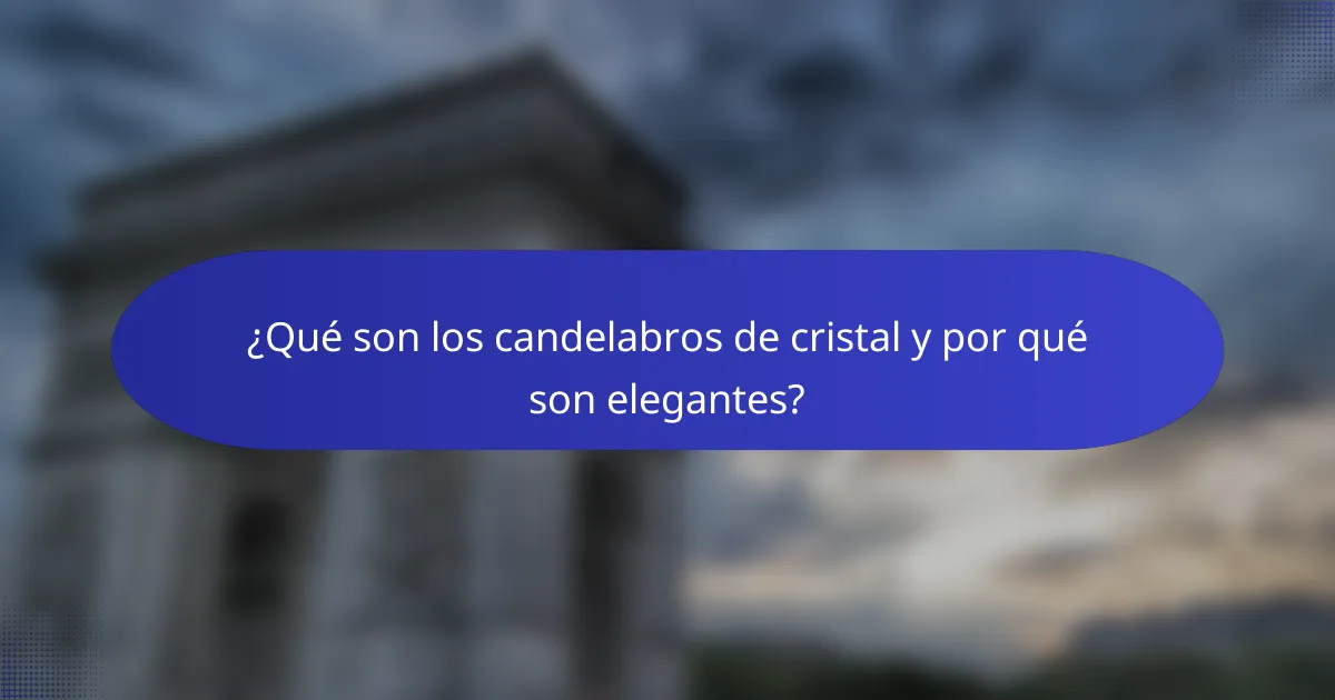 ¿Qué son los candelabros de cristal y por qué son elegantes?
