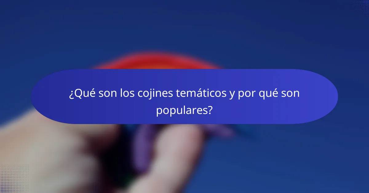 ¿Qué son los cojines temáticos y por qué son populares?