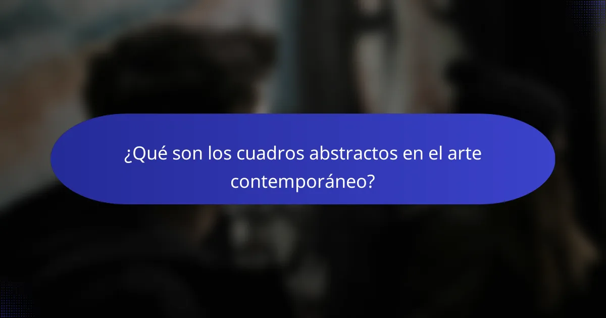 ¿Qué son los cuadros abstractos en el arte contemporáneo?
