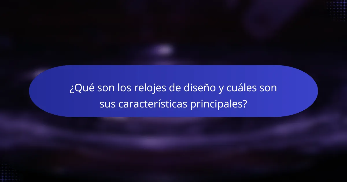 ¿Qué son los relojes de diseño y cuáles son sus características principales?