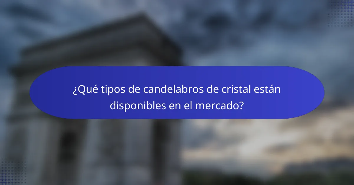 ¿Qué tipos de candelabros de cristal están disponibles en el mercado?