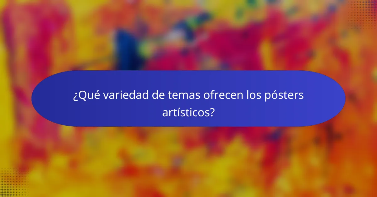 ¿Qué variedad de temas ofrecen los pósters artísticos?